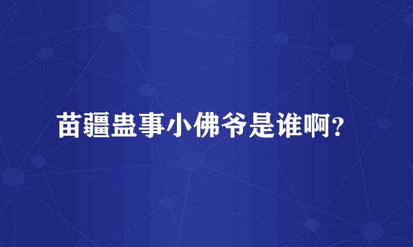苗疆蛊事小佛爷是谁啊？