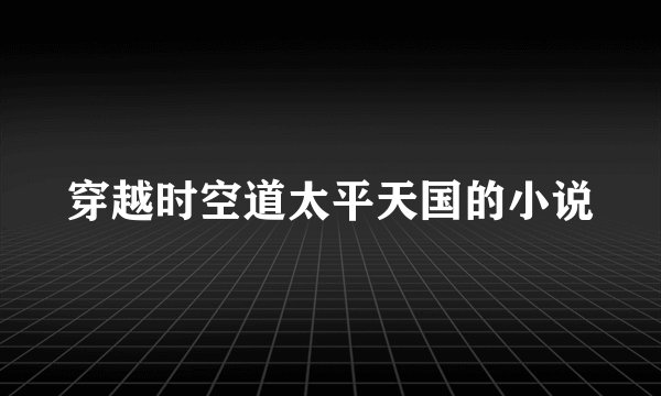 穿越时空道太平天国的小说