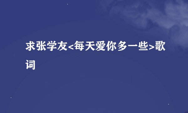 求张学友<每天爱你多一些>歌词