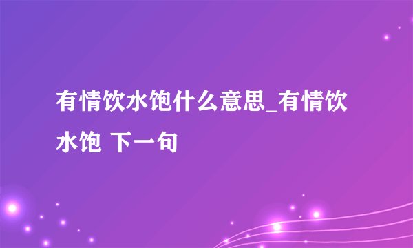 有情饮水饱什么意思_有情饮水饱 下一句