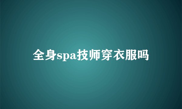 全身spa技师穿衣服吗