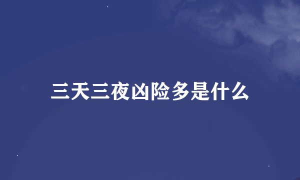 三天三夜凶险多是什么