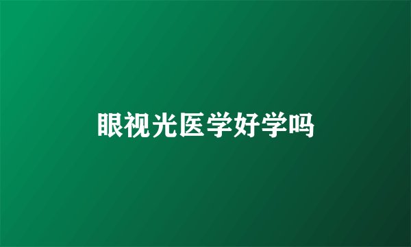 眼视光医学好学吗