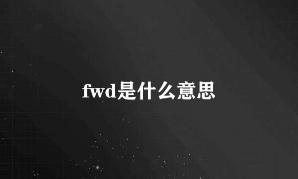 fwd是什么意思