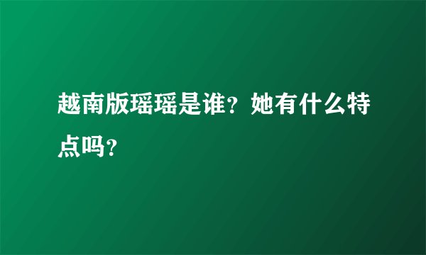 越南版瑶瑶是谁？她有什么特点吗？