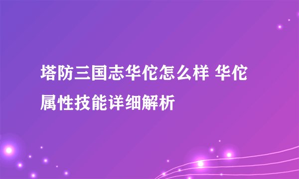 塔防三国志华佗怎么样 华佗属性技能详细解析
