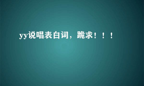 yy说唱表白词，跪求！！！