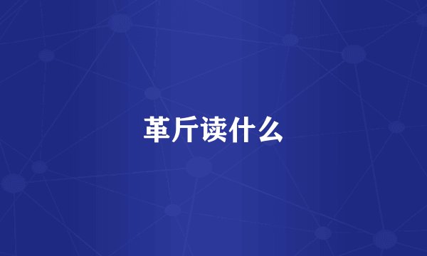 革斤读什么