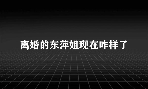 离婚的东萍姐现在咋样了