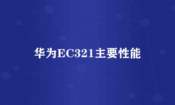 华为EC321主要性能