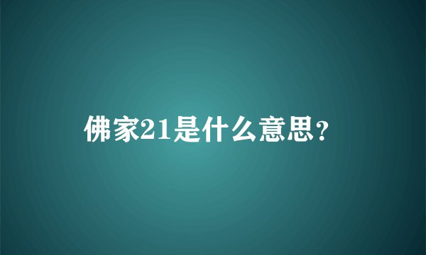 佛家21是什么意思？