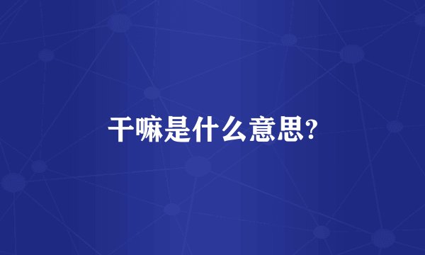 干嘛是什么意思?