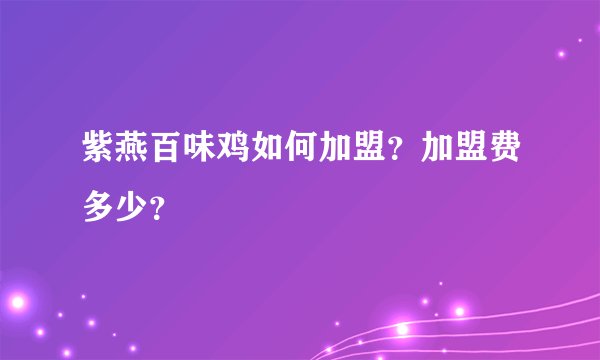 紫燕百味鸡如何加盟？加盟费多少？