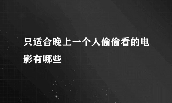 只适合晚上一个人偷偷看的电影有哪些