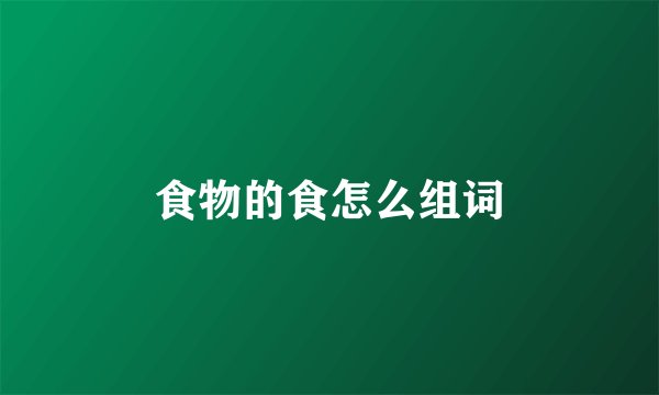 食物的食怎么组词