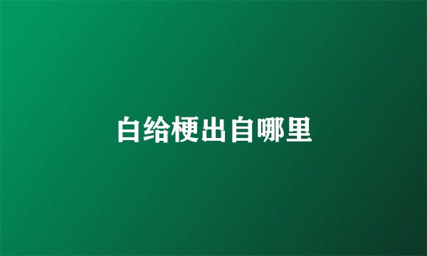 白给梗出自哪里