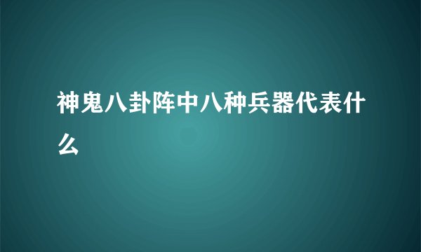 神鬼八卦阵中八种兵器代表什么