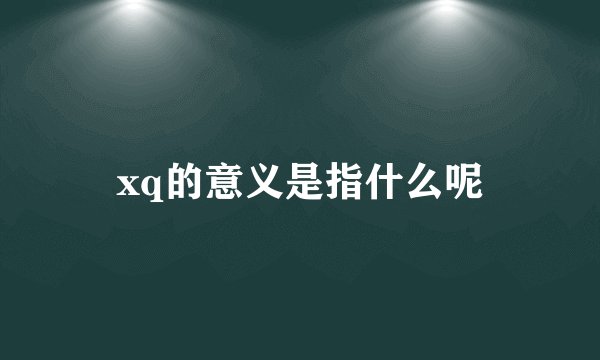 xq的意义是指什么呢