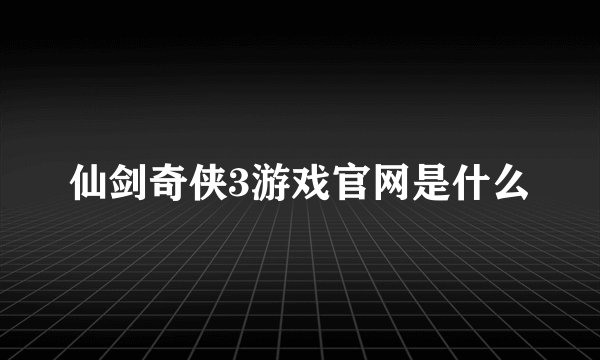 仙剑奇侠3游戏官网是什么
