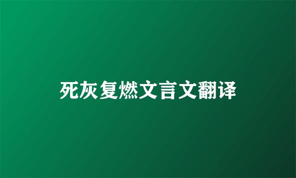 死灰复燃文言文翻译