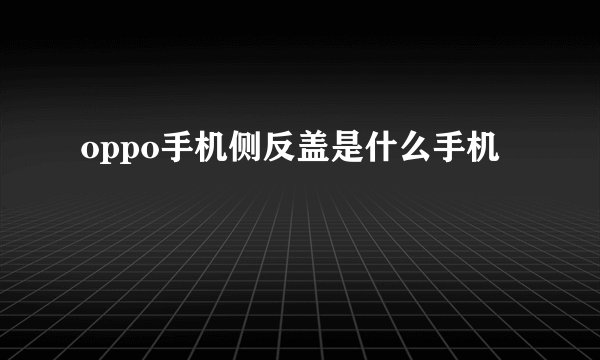oppo手机侧反盖是什么手机