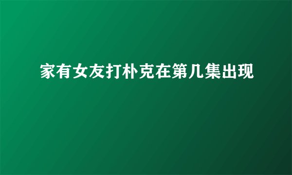 家有女友打朴克在第几集出现