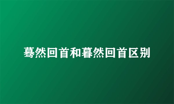 蓦然回首和暮然回首区别