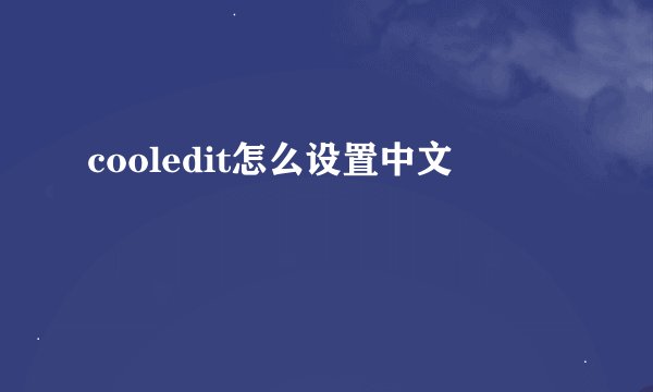 cooledit怎么设置中文