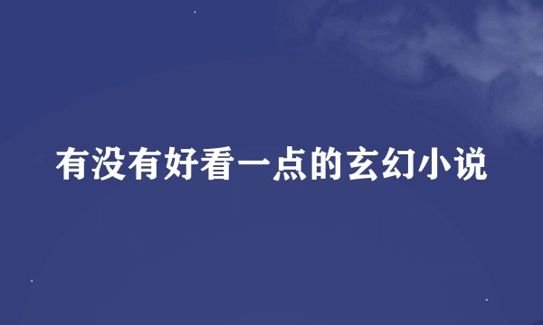 有没有好看一点的玄幻小说