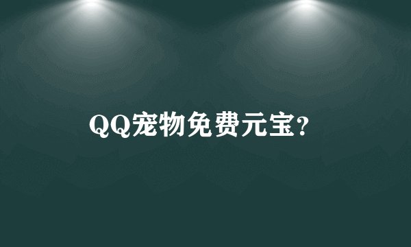 QQ宠物免费元宝？