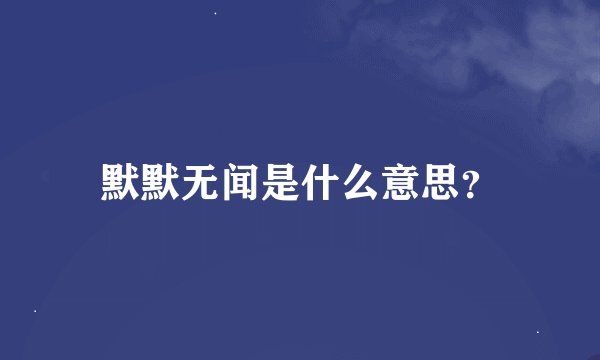 默默无闻是什么意思？