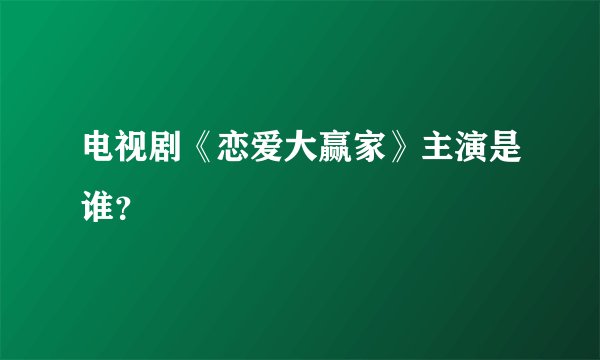 电视剧《恋爱大赢家》主演是谁?