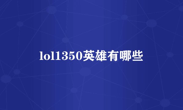 lol1350英雄有哪些