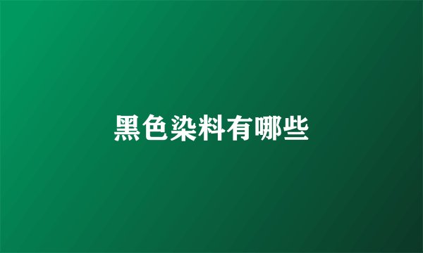 黑色染料有哪些