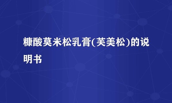 糠酸莫米松乳膏(芙美松)的说明书