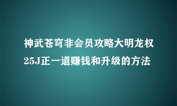 神武苍穹非会员攻略大明龙权25J正一道赚钱和升级的方法