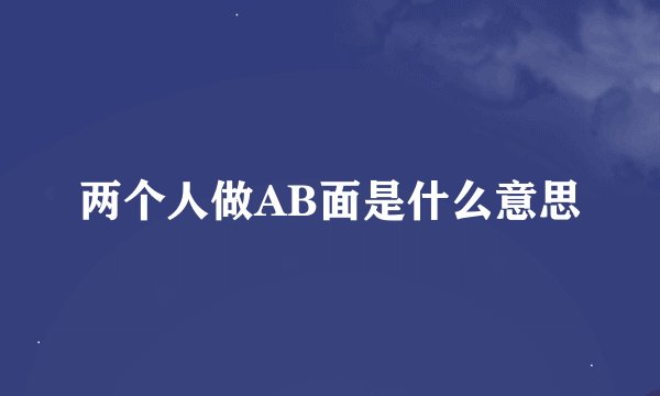 两个人做AB面是什么意思
