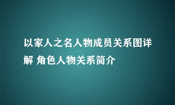 以家人之名人物成员关系图详解 角色人物关系简介