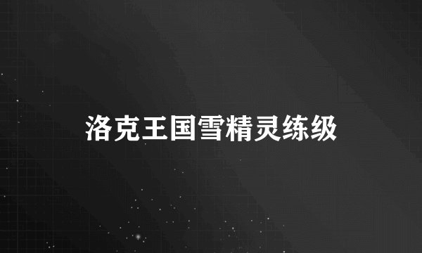 洛克王国雪精灵练级