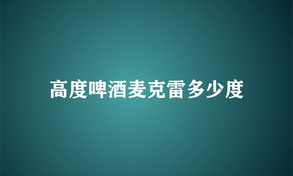 高度啤酒麦克雷多少度