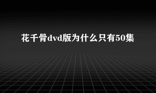 花千骨dvd版为什么只有50集
