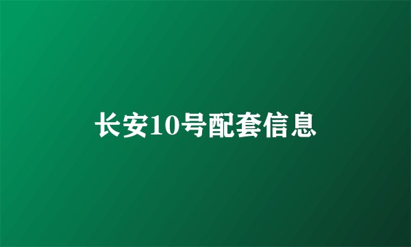 长安10号配套信息