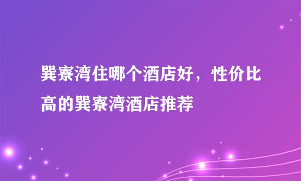 巽寮湾住哪个酒店好，性价比高的巽寮湾酒店推荐