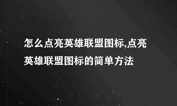怎么点亮英雄联盟图标,点亮英雄联盟图标的简单方法