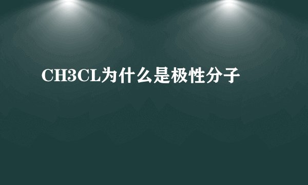 CH3CL为什么是极性分子
