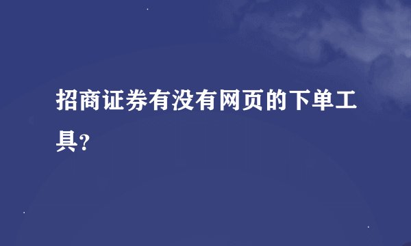 招商证券有没有网页的下单工具？