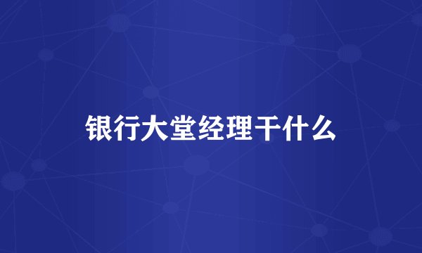 银行大堂经理干什么