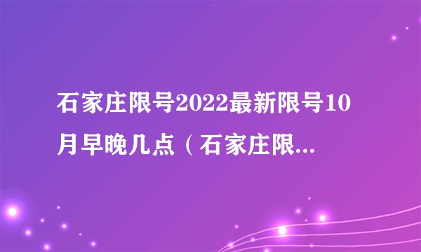 石家庄限号2022最新限号10月早晚几点（石家庄限号2022最新限号10月）