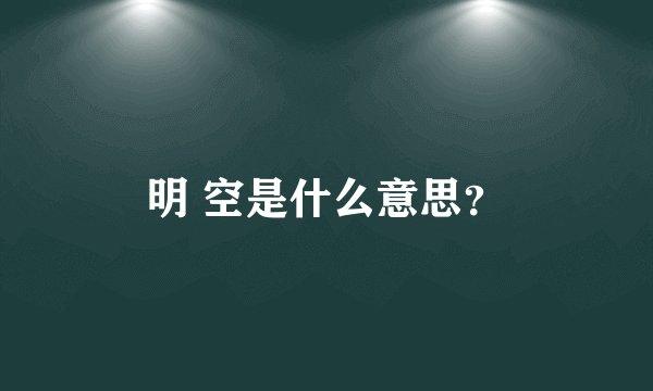 明 空是什么意思？