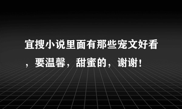 宜搜小说里面有那些宠文好看，要温馨，甜蜜的，谢谢！